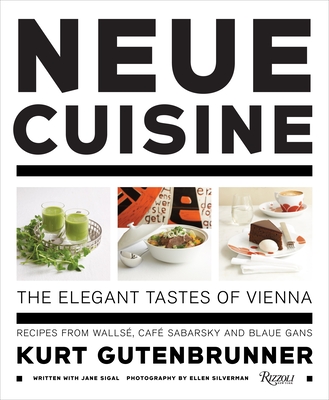 Neue Cuisine: The Elegant Tastes of Vienna: Recipes from Cafe Sabarsky, Wallse, and Blaue Gans