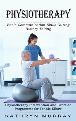 Physiotherapy: Basic Communication Skills During History Taking (Physiotherapy Intervention and Exercise Programme for Tennis Elbow) Cover Image