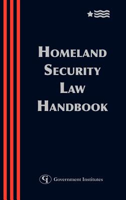 Homeland Security Law Handbook: A Guide to the Legal and Regulatory Framework (Homeland Security Law Handbook: A Guide to the Legal & Regulatory) Cover Image
