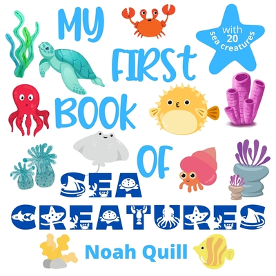 My first book of sea creatures: Colorful picture book introduction to aquatic life for kids ages 2-5. Try to guess the 20 marine animals names with il By Noah Quill Cover Image