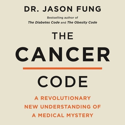 The Cancer Code: A Revolutionary New Understanding of a Medical Mystery By Jason Fung, Brian Nishii (Read by) Cover Image