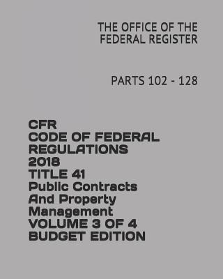 Cfr Code of Federal Regulations 2018 Title 41 Public Contracts and Property Management Volume 3 of 4 Budget Edition: Parts 102 - 128 Cover Image