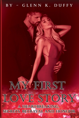 My First Love Story: A Heartbreaking, Secrets, Betrayal and Honour By Glenn K. Duffy Cover Image