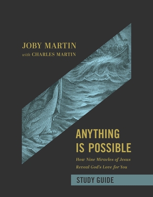 Anything Is Possible Study Guide: How Nine Miracles of Jesus Reveal God's Love for You By Joby Martin, Charles Martin (With), Matt Chandler (Foreword by) Cover Image