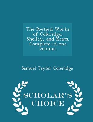 Cover for The Poetical Works of Coleridge, Shelley, and Keats. Complete in One Volume. - Scholar's Choice Edition