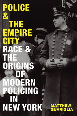 Police and the Empire City: Race and the Origins of Modern Policing in New York Cover Image