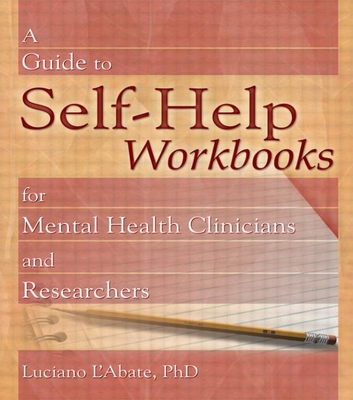 A Guide to Self-Help Workbooks for Mental Health Clinicians and Researchers (Haworth Practical Practice in Mental Health) By Luciano L'Abate Cover Image
