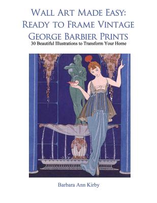 Wall Art Made Easy: Ready to Frame Vintage George Barbier Prints: 30 Beautiful Illustrations to Transform Your Home By Barbara Ann Kirby Cover Image