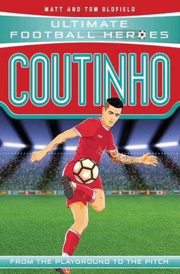 Coutinho: From the Playground to the Pitch (Ultimate Football Heroes) By Matt Oldfield, Tom Oldfield Cover Image