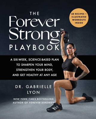 The Forever Strong™ PLAYBOOK: A Six-Week, Science-Based Plan to Sharpen Your Mind, Strengthen Your Body, and Get Healthy at Any Age By Gabrielle Lyon, D.O. Cover Image