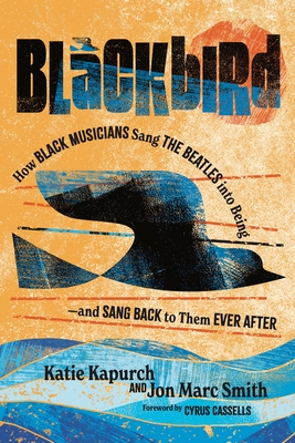 Blackbird: How Black Musicians Sang the Beatles Into Being and Sang Back to Them Ever After (American Music History)