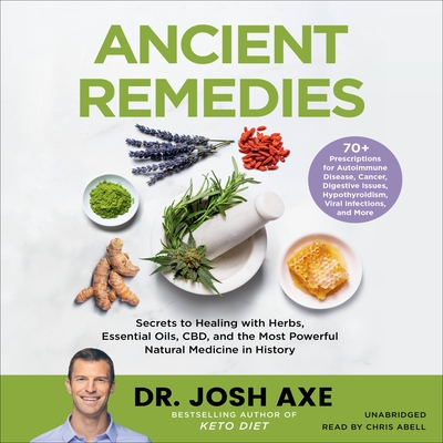 Ancient Remedies: Secrets to Healing with Herbs, Essential Oils, CBD, and the Most Powerful Natural Medicine in History By Dr. Josh Axe, Chris Abell (Read by) Cover Image