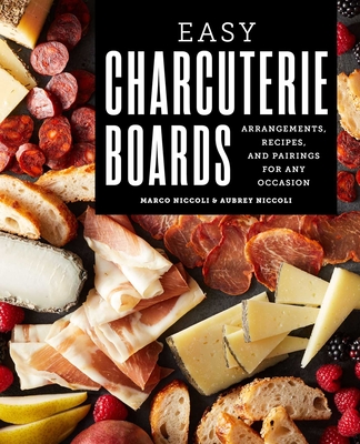Easy Charcuterie Boards: Arrangements, Recipes, and Pairings for Any Occasion By Marco Niccoli, Aubrey Niccoli Cover Image