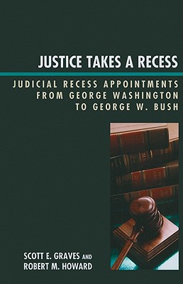 Justice Takes a Recess: Judicial Recess Appointments from George Washington to George W. Bush Cover Image