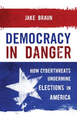 Democracy in Danger: How Hackers and Activists Exposed Fatal Flaws in the Election System Cover Image