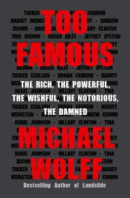 Too Famous: The Rich, the Powerful, the Wishful, the Notorious, the Damned Cover Image