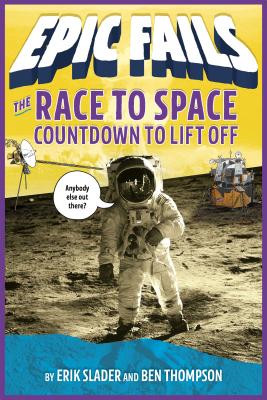 The Race to Space: Countdown to Liftoff (Epic Fails #2) By Ben Thompson, Erik Slader, Tim Foley (Illustrator) Cover Image