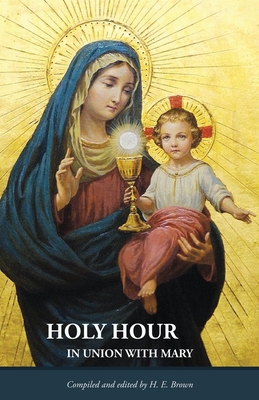 Holy Hour in Union with Mary By H. E. Brown (Compiled by) Cover Image