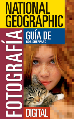 National Geographic Guía de Fotografía Digital-Spanish Edition (National Geographic Photography Field Guides) By Rob Sheppard Cover Image