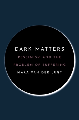 Dark Matters: Pessimism and the Problem of Suffering Cover Image