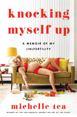 Knocking Myself Up: A Memoir of My (In)Fertility By Michelle Tea Cover Image