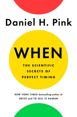 When: The Scientific Secrets of Perfect Timing By Daniel H. Pink Cover Image
