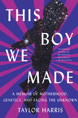 This Boy We Made: A Memoir of Motherhood, Genetics, and Facing the Unknown By Taylor Harris Cover Image