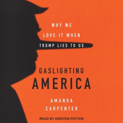 Gaslighting America: Why We Love It When Trump Lies to Us By Amanda Carpenter, Kirsten Potter (Read by) Cover Image