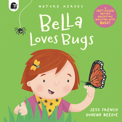 Bella Loves Bugs: A Fact-filled Nature Adventure Bursting with Bugs! (Nature Heroes #2) By Jess French, Duncan Beedie (Illustrator) Cover Image