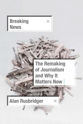 Breaking News: The Remaking of Journalism and Why It Matters Now Cover Image