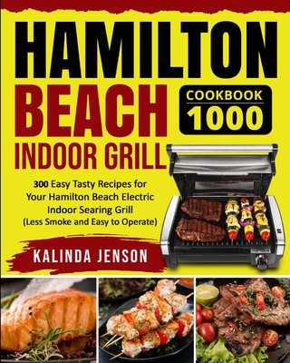 Hamilton Beach Indoor Grill Cookbook 1000: 300 Easy Tasty Recipes for Your Hamilton Beach Electric Indoor Searing Grill (Less Smoke and Easy to Operat (Paperback) | Hooked