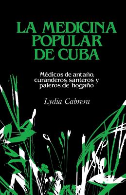 La Medicina Popular de Cuba: Médicos de antaño, curanderos, santeros y paleros de hogaño Cover Image