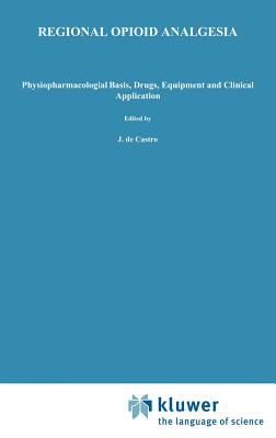 Regional Opioid Analgesia: Physiopharmacological Basis, Drugs, Equipment and Clinical Application (Developments in Critical Care Medicine and Anaesthesiology #20) Cover Image