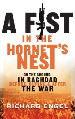 A Fist in the Hornet's Nest: On the Ground in Baghdad Before, During & After the War By Richard Engel Cover Image