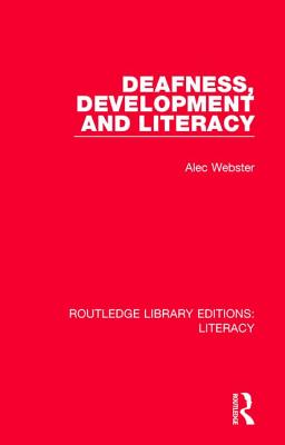 Deafness, Development and Literacy (Routledge Library Editions: Literacy) By Alec Webster Cover Image
