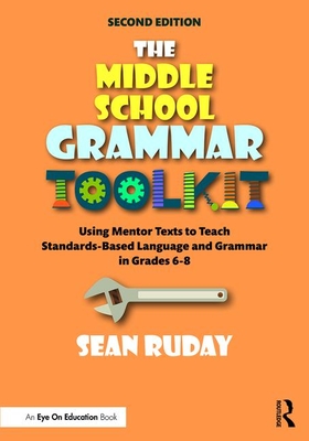 The Middle School Grammar Toolkit: Using Mentor Texts to Teach Standards-Based Language and Grammar in Grades 6-8 By Sean Ruday Cover Image