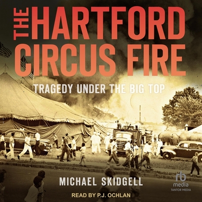 The Hartford Circus Fire: Tragedy Under the Big Top By Michael Skidgell, P. J. Ochlan (Read by) Cover Image