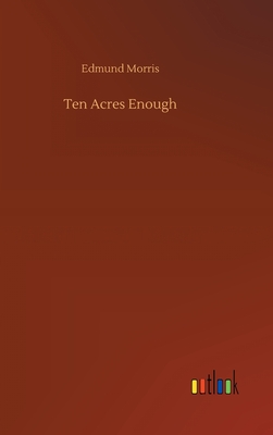 Ten Acres Enough By Edmund Morris Cover Image