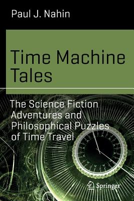 Time Machine Tales: The Science Fiction Adventures and Philosophical Puzzles of Time Travel (Science and Fiction)