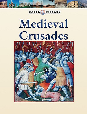 The Medieval Crusades (World History) By Stephen Currie Cover Image