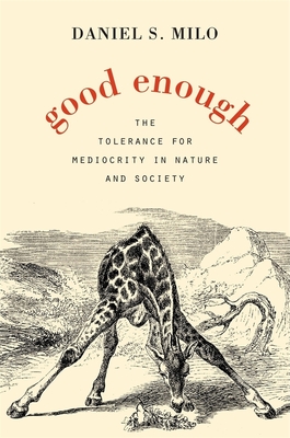 Good Enough: The Tolerance for Mediocrity in Nature and Society Cover Image