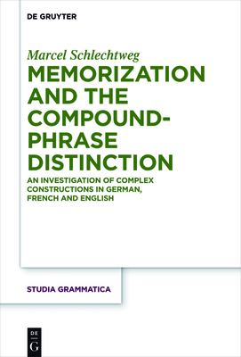 Memorization and the Compound-Phrase Distinction: An Investigation of Complex Constructions in German, French and English (Studia Grammatica #82) By Marcel Schlechtweg Cover Image