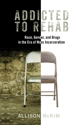 Addicted to Rehab: Race, Gender, and Drugs in the Era of Mass Incarceration (Critical Issues in Crime and Society) Cover Image