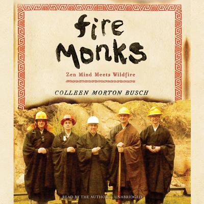 Fire Monks: Zen Mind Meets Wildfire at the Gates of Tassajara By Colleen Morton Busch (Read by) Cover Image