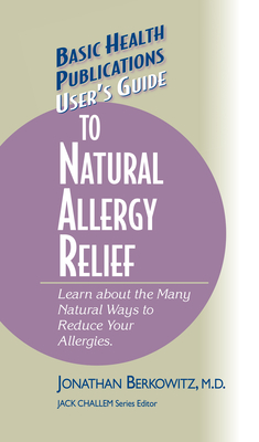User's Guide to Natural Allergy Relief: Learn about the Many Natural Ways to Reduce Your Allergies (Basic Health Publications User's Guide) Cover Image