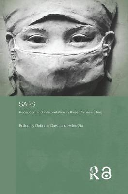 Sars: Reception and Interpretation in Three Chinese Cities (Routledge Contemporary China) By Deborah Davis (Editor), Helen F. Siu (Editor) Cover Image