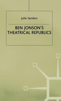 Ben Jonson's Theatrical Republics By J. Sanders Cover Image