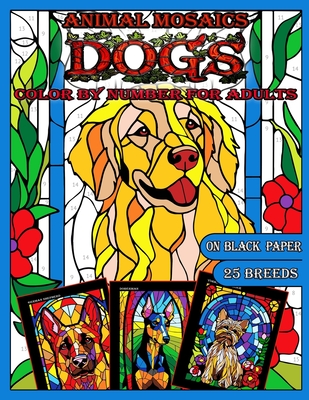 Mosaic Animals: Dogs: Color by Number for Adults: Stained Glass Activity Coloring Pages with Dazzling Dogs, Color Quest on Black Paper Cover Image