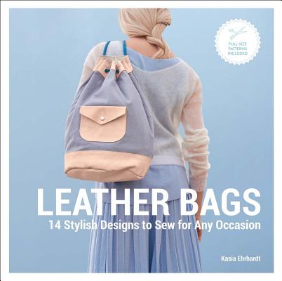 Leather Bags: 14 Stylish Designs to Sew for Any Occasion By Kasia Ehrhardt Cover Image