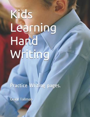 Kids Learning Hand Writing: Practice Writing Pages. By Grant Tallman Cover Image